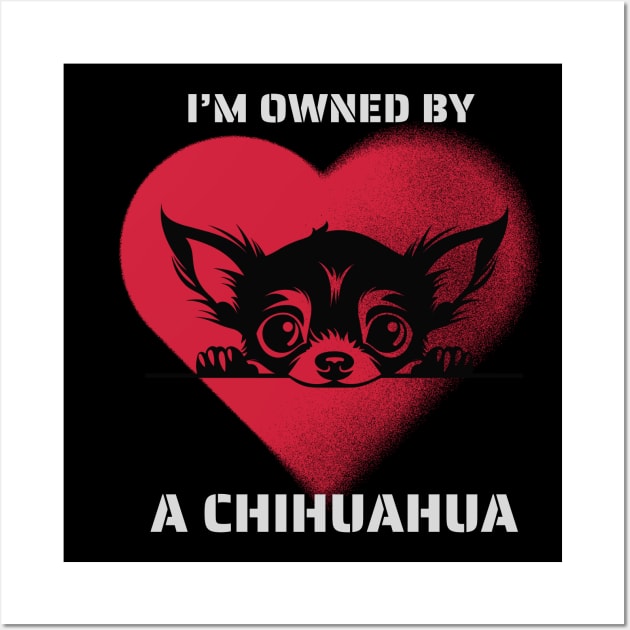 I am Owned by a Chihuahua Wall Art by Positive Designer